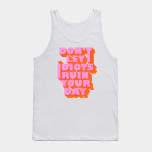 Don't let idiots ruin your day Tank Top